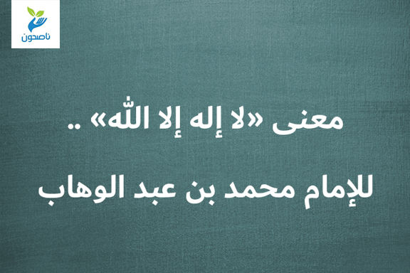 معنى «لا إله إلا الله» .. للإمام محمد بن عبد الوهاب