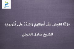 ﴿رَبَّنَا اطْمِسْ عَلَى أَمْوَالِهِمْ وَاشْدُدْ عَلَى قُلُوبِهِمْ﴾ للشيخ صادق الغرياني 300x200