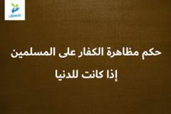 حكم مظاهرة الكفار على المسلمين إذا كانت للدنيا 300x200