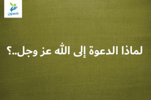 لماذا الدعوة إلى اللَّه عز وجل  ؟ 300x200