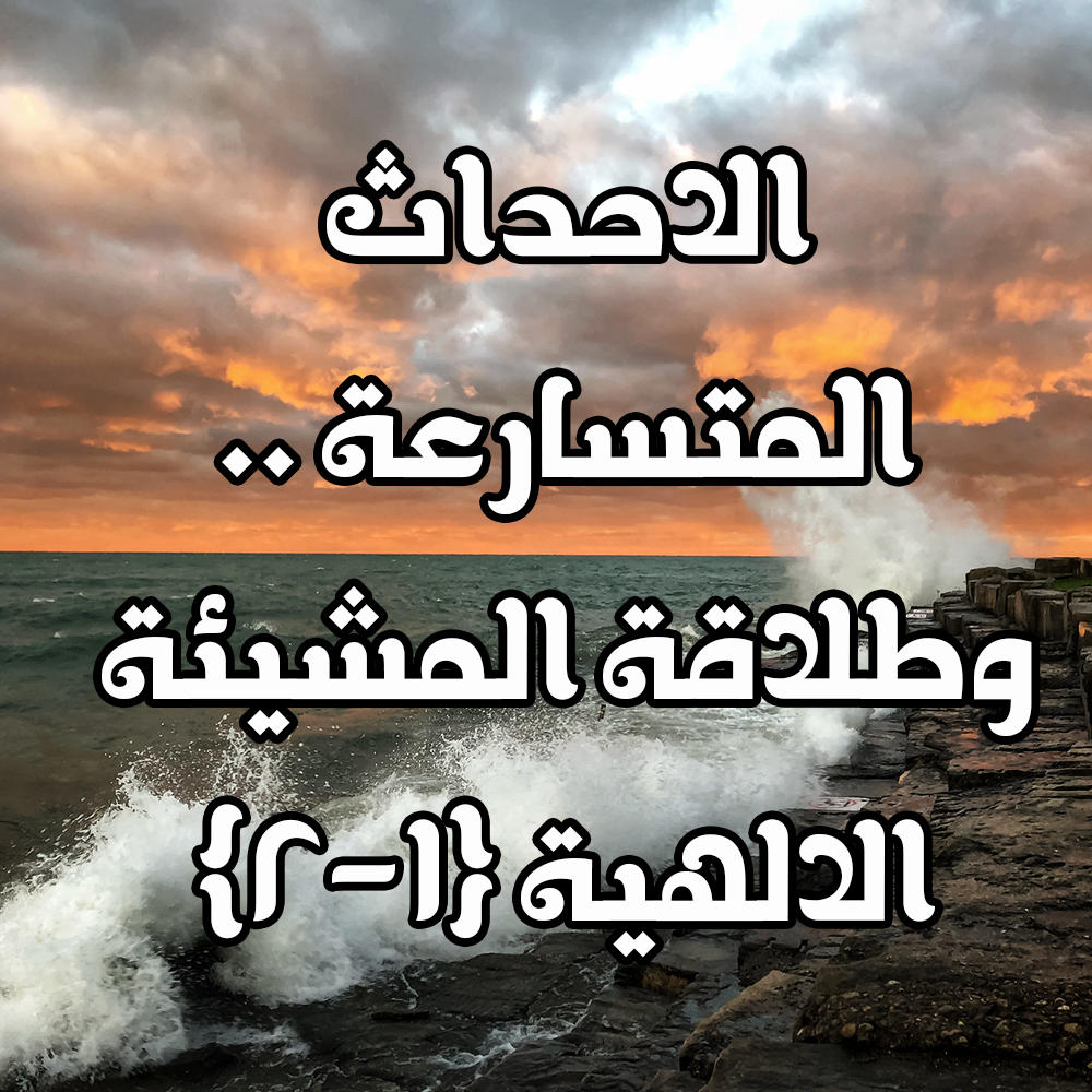 الأحداث المتسارعة .. وطلاقة المشيئة الالهية (1-2) 1 37