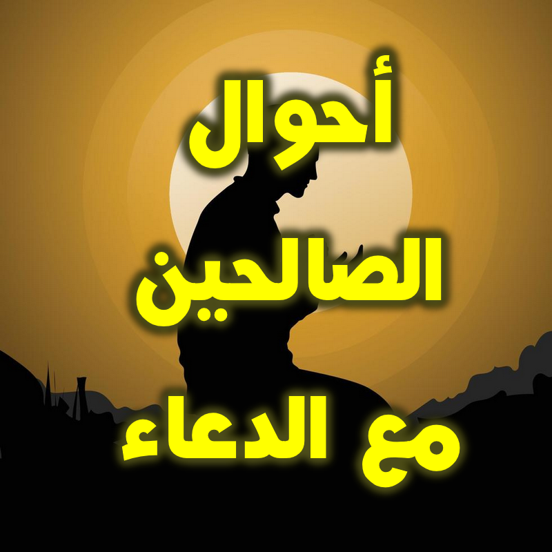 أحوال الصالحين مع الدعاء 1 أحوال الصالحين