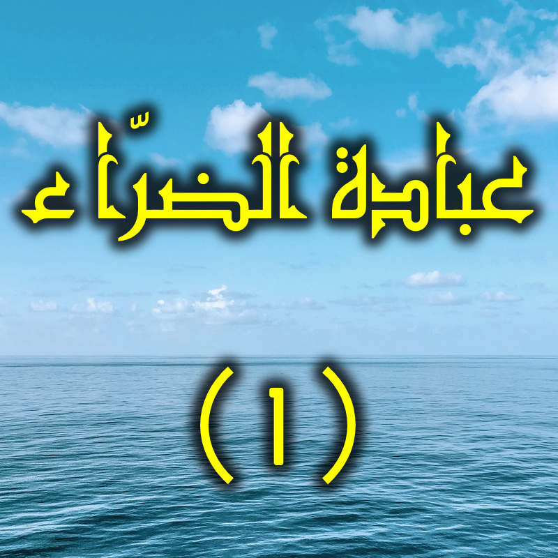 عبادة الضَّراء وعُدَّة المسلم حين نزول البلاء (1) 1 عبادة الضراء