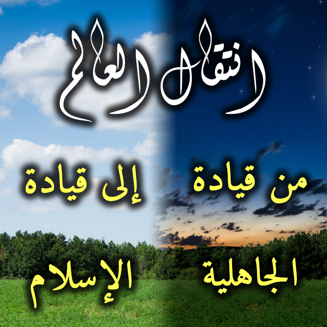 انتقال العالم من قيادة الجاهلية إلى قيادة الإسلام 1 من الجاهلية إلى الإسلام