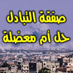 صفقة التبادل حل أم معضلة