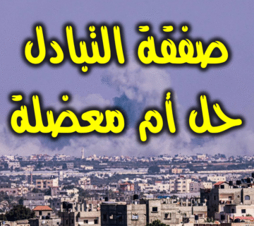 صفقة التبادل .. أفق الحل أم عقدة المعضلة؟ 1 صفقة التبادل حل أم معضلة
