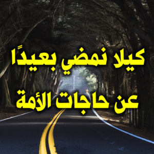 كيلا نمضي بعيدًا عن حاجات الأمة