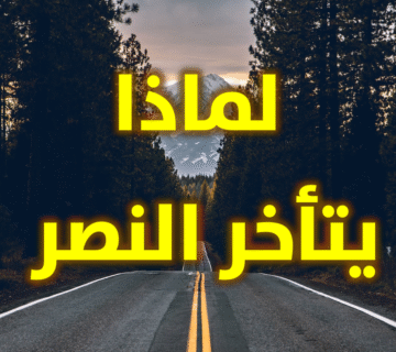 لماذا يتأخر النصر ومن يستأهله؟ 3 لماذا يتأخر النصر