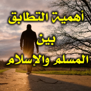 أهمية التطابق بين المسلم والإسلام