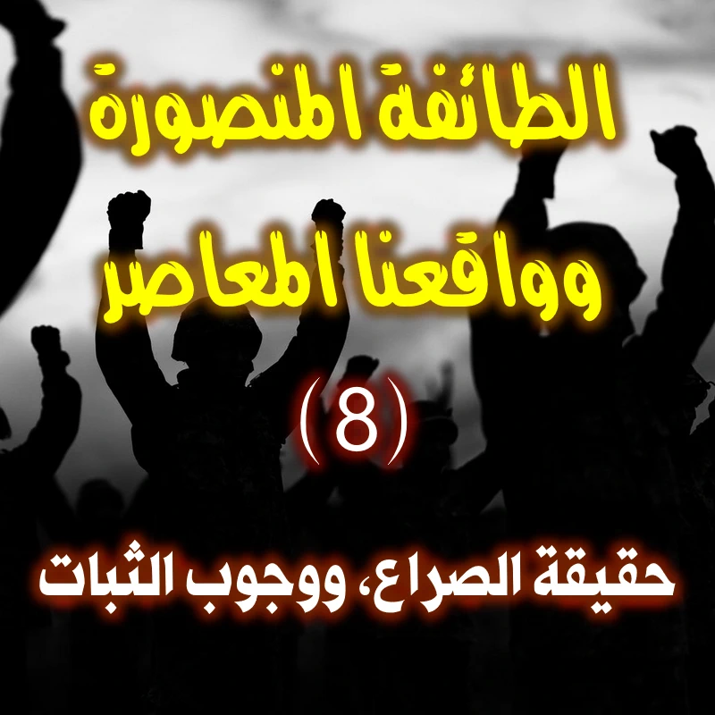الطائفة المنصورة وواقعنا المعاصر 8 8 حقيقة الصراع، ووجوب الثبات