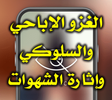 الغزو الإباحي والسلوكي وإثارة الشهوات