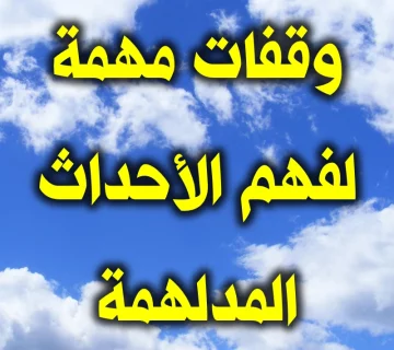 وقفات مهمة لفهم الأحداث المدلهمة 1 وقفات مهمة لفهم الأحداث المدلهمة