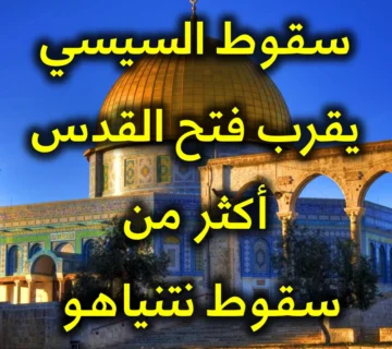 سقوط السيسي يقرب فتح القدس أكثر من سقوط نتنياهو!! 1 سقوط السيسي يقرب فتح القدس أكثر من سقوط نتنياهو