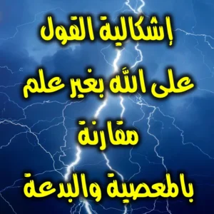 إشكالية القول على الله بغير علم مقارنة بالمعصية والبدعة