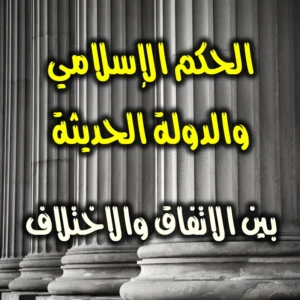 الحكم الإسلامي والدولة الحديثة بين الاتفاق والاختلاف