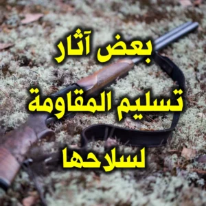 بعض آثار تسليم المقاومة لسلاحها