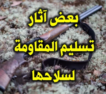 بعض آثار تسليم المقاومة لسلاحها
