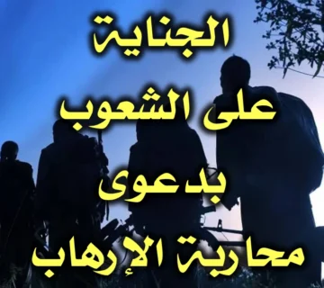 الجناية على الشعوب بدعوى "محاربة الإرهاب" 1 الجناية على الشعوب بدعوى محاربة الإرهاب