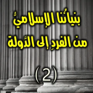 بنيانُنا الإسلاميُّ من الفردِ إلى الدَّولة 2 300x300