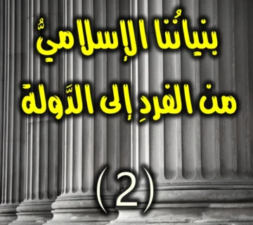 بنيانُنا الإسلاميُّ من الفردِ إلى الدَّولة (2) 1 بنيانُنا الإسلاميُّ من الفردِ إلى الدَّولة 2