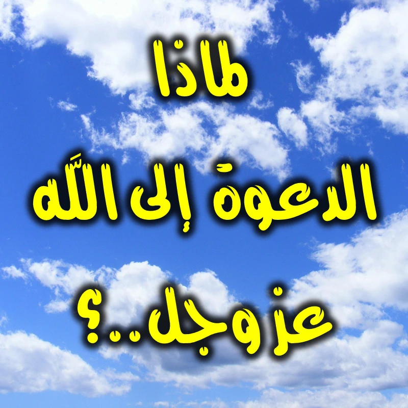 لماذا الدعوة إلى اللَّه عز وجل