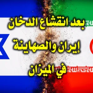بعد انقشاع الدخان.إيران والصهاينة في الميزان