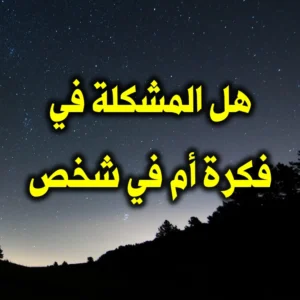 هل المشكلة في فكرة أم في شخص