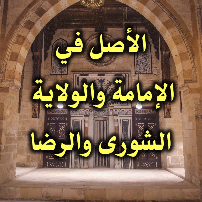 الأصل في الإمامة والولاية الشورى والرضا 1 الأصل في الإمامة والولاية الشورى والرضا