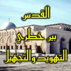 القدس بين خطري التهويد والتجهيل