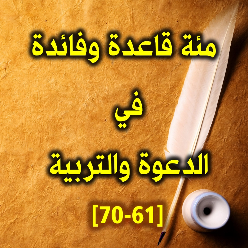 مئة قاعدة وفائدة في الدعوة والتربية 61 70