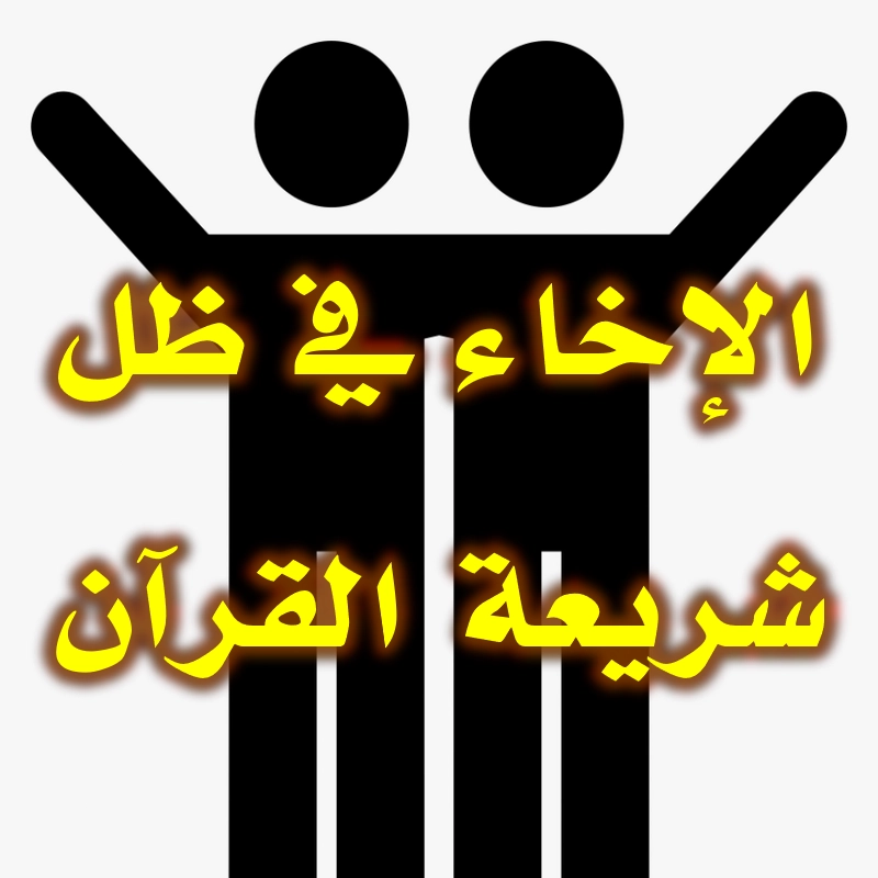 الإخاء في ظل شريعة القرآن 1 الإخاء في ظل شريعة القرآن