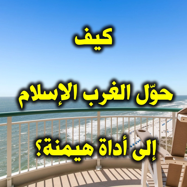 كيف حوّل الغرب الإسلام إلى أداة هيمنة