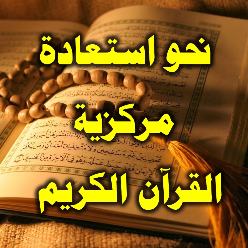 نحو استعادة مركزية القرآن الكريم 1 نحو استعادة مركزية القرآن الكريم