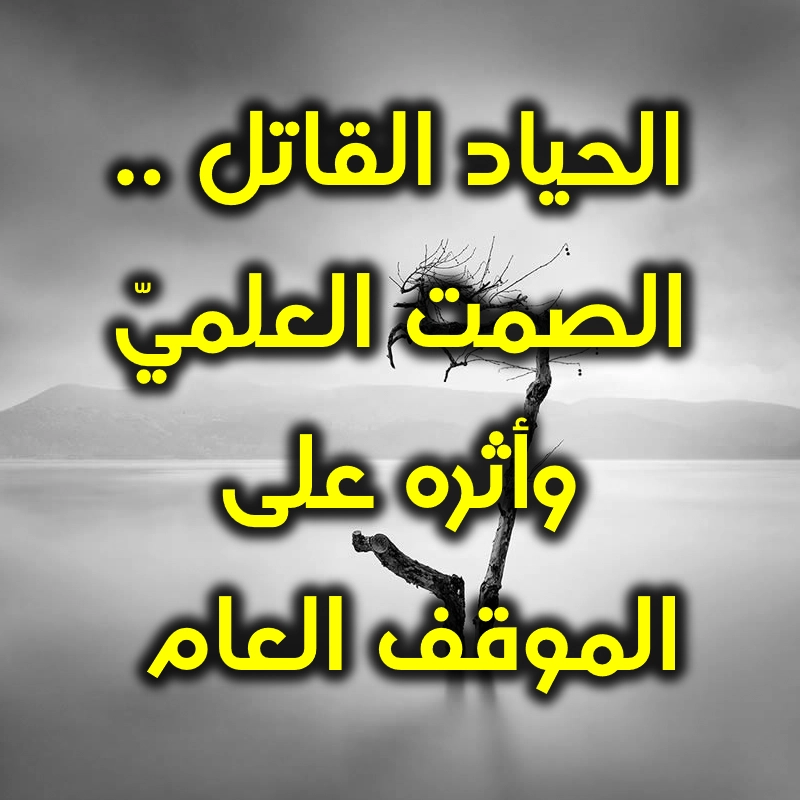 الحياد القاتل .. الصمت العلميّ وأثره على الموقف العام 1 الحياد القاتل . الصمت العلميّ وأثره على الموقف العام