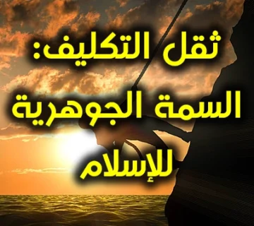 ثقل التكليف السمة الجوهرية للإسلام