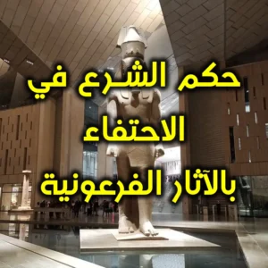 حكم الشرع في الاحتفاء بالآثار الفرعونية وأمثالها 300x300