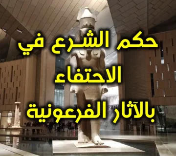 حكم الشرع في الاحتفاء بالآثار الفرعونية وأمثالها