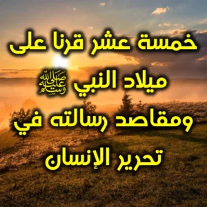 خمسة عشر قرنا على ميلاد النبي ﷺ ومقاصد رسالته في تحرير الإنسان 300x300