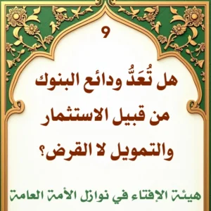 فتوى رقم 9 هل تُعَدُّ ودائع البنوك من قبيل الاستثمار والتمويل لا القرض 300x300
