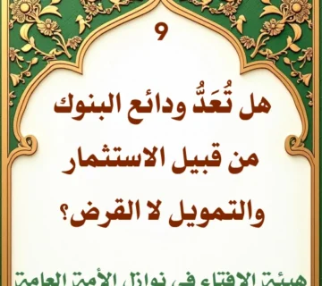 فتوى رقم 9 هل تُعَدُّ ودائع البنوك من قبيل الاستثمار والتمويل لا القرض