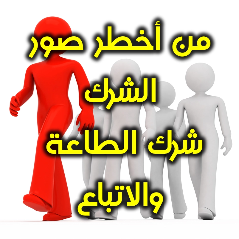 من أخطر صور الشرك. شرك الطاعة والاتباع