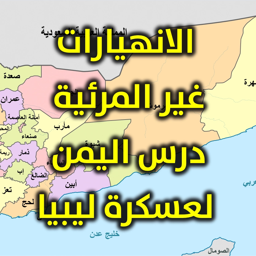 الانهيارات غير المرئية درس اليمن لعسكرة ليبيا