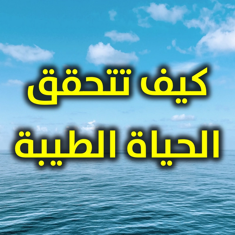 الحياة الطيبة لا تكون إلا بالإيمان وتطبيق شرع الله 1 الحياة الطيبة لا تكون إلا بالإيمان وتطبيق شرع الله