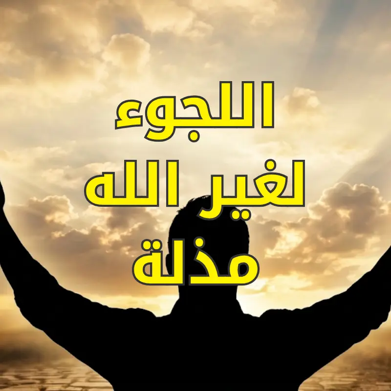 اللجوء لغير الله مذلة