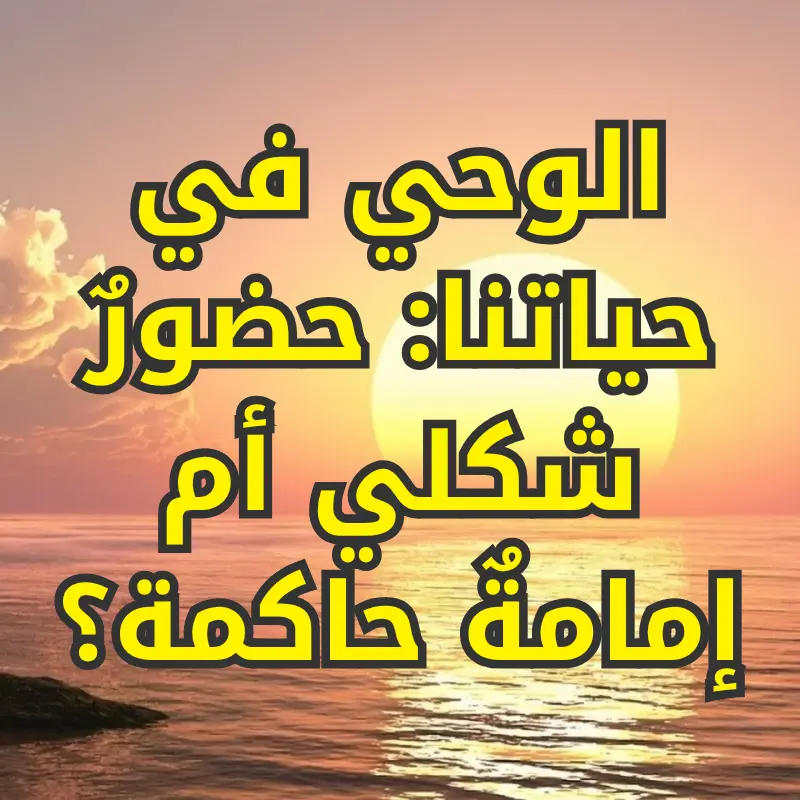 الوحي في حياتنا: حضورٌ شكلي أم إمامةٌ حاكمة؟