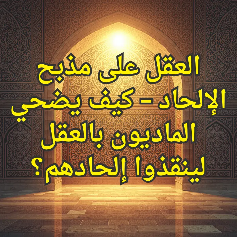 العقل على مذبح الإلحاد – كيف يضحي الماديون بالعقل لينقذوا إلحادهم؟ 1 تصميم صور المنشورات 10 1