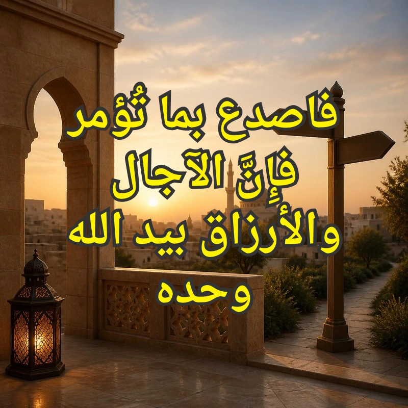 فاصدع بما تُؤمر فإِنَّ الآجال والأرزاق بيد الله وحده 1 امر الله