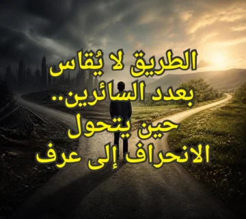 الطريق لا يُقاس بعدد السائرين.. حين يتحول الانحراف إلى عرف 4 حين يتحول الانحراف الى عرف