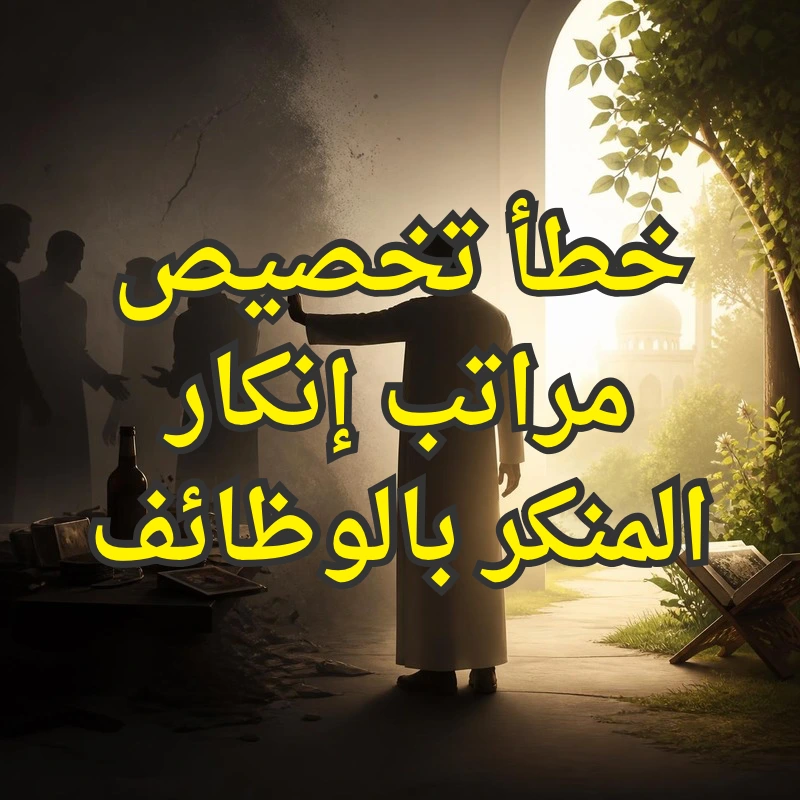 خطأ تخصيص مراتب إنكار المنكر بالوظائف 1 انكار المنكر